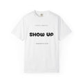 Show Up — Comfort Colors® 1717 Tee
